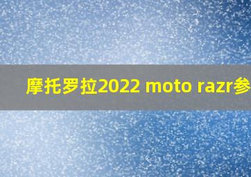 摩托罗拉2022 moto razr参数